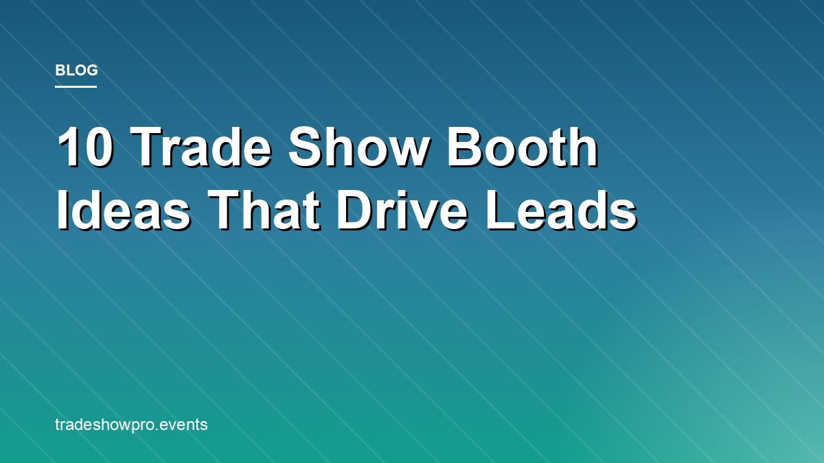 10 Trade Show Booth Ideas That Actually Drive Leads